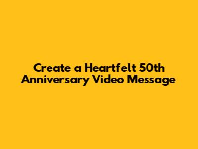 Create a Heartfelt 50th Anniversary Video Message