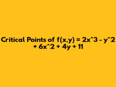 Critical Points of f(x,y) = 2x^3 - y^2 + 6x^2 + 4y + 11