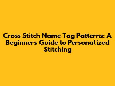 Cross Stitch Name Tag Patterns: A Beginner's Guide to Personalized Stitching