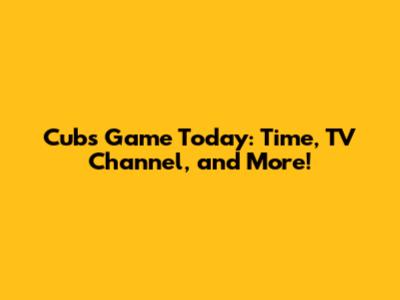 Cubs Game Today: Time, TV Channel, and More!