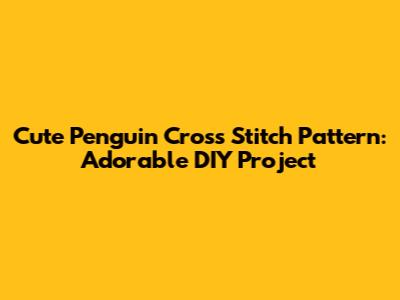 Cute Penguin Cross Stitch Pattern: Adorable DIY Project