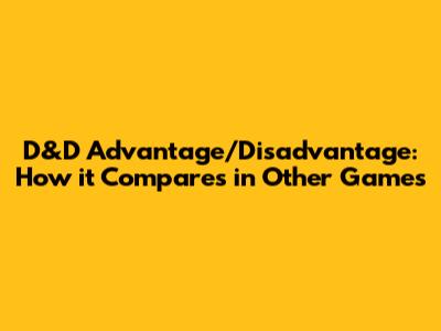 D&D Advantage/Disadvantage: How it Compares in Other Games