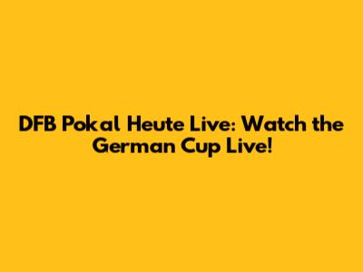 DFB Pokal Heute Live: Watch the German Cup Live!