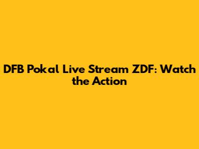 DFB Pokal Live Stream ZDF: Watch the Action