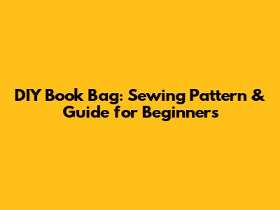DIY Book Bag: Sewing Pattern & Guide for Beginners
