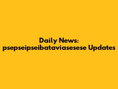 Daily News: psepseipseibataviasesese Updates