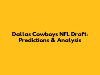 Dallas Cowboys NFL Draft: Predictions & Analysis