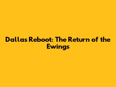 Dallas Reboot: The Return of the Ewings