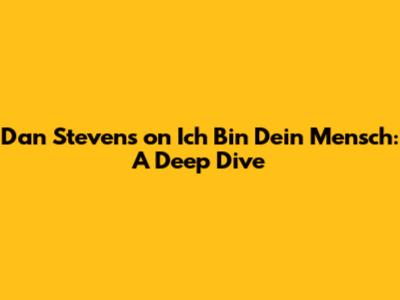 Dan Stevens on 'Ich Bin Dein Mensch': A Deep Dive