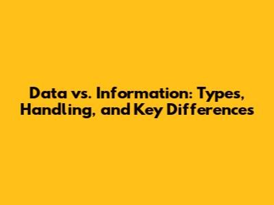 Data vs. Information: Types, Handling, and Key Differences