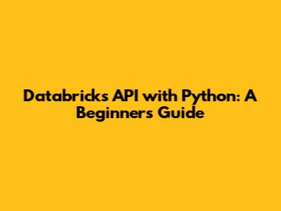 Databricks API with Python: A Beginner's Guide