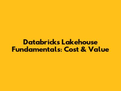 Databricks Lakehouse Fundamentals: Cost & Value