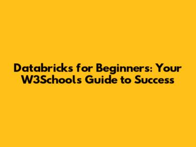 Databricks for Beginners: Your W3Schools Guide to Success