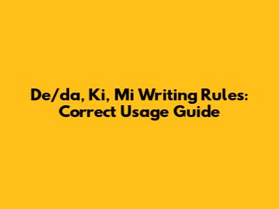 De/da, Ki, Mi Writing Rules: Correct Usage Guide