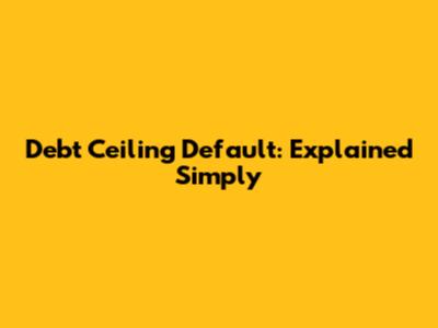 Debt Ceiling Default: Explained Simply