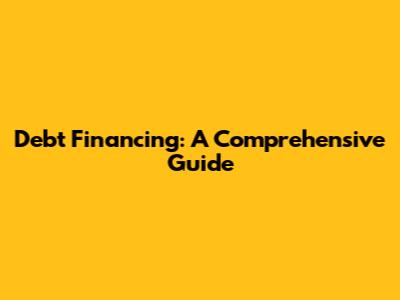 Debt Financing: A Comprehensive Guide