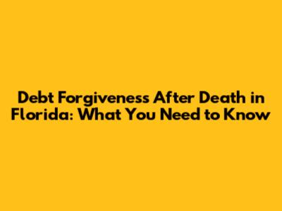 Debt Forgiveness After Death in Florida: What You Need to Know