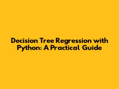 Decision Tree Regression with Python: A Practical Guide
