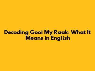 Decoding 'Gooi My Raak': What It Means in English