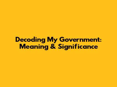 Decoding 'My Government': Meaning & Significance