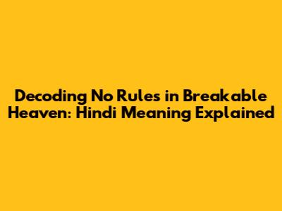Decoding 'No Rules in Breakable Heaven': Hindi Meaning Explained