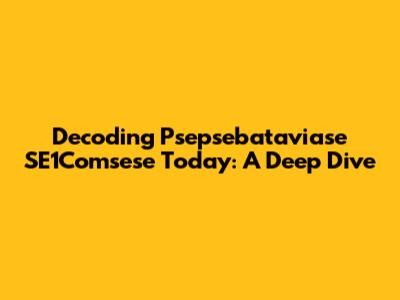 Decoding 'Psepsebataviase SE1Comsese' Today: A Deep Dive