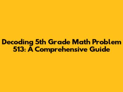 Decoding 5th Grade Math Problem 513: A Comprehensive Guide