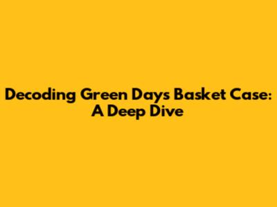 Decoding Green Day's 'Basket Case': A Deep Dive