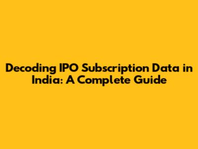 Decoding IPO Subscription Data in India: A Complete Guide