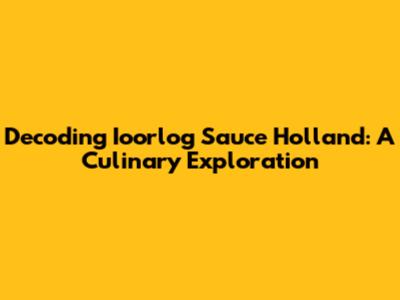 Decoding Ioorlog Sauce Holland: A Culinary Exploration