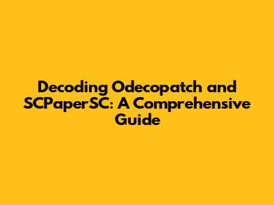 Decoding Odecopatch and SCPaperSC: A Comprehensive Guide