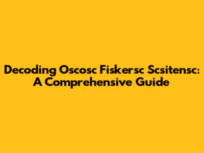 Decoding Oscosc Fiskersc Scsitensc: A Comprehensive Guide