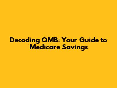 Decoding QMB: Your Guide to Medicare Savings