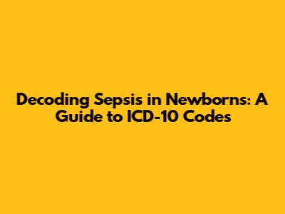 Decoding Sepsis in Newborns: A Guide to ICD-10 Codes