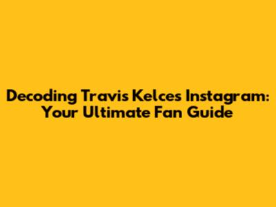 Decoding Travis Kelce's Instagram: Your Ultimate Fan Guide