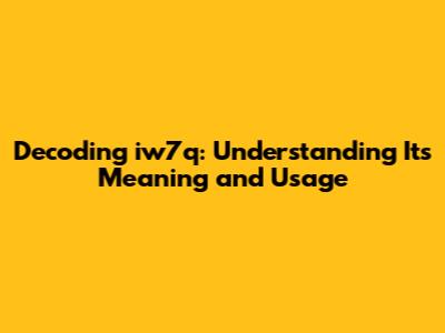 Decoding iw7q: Understanding Its Meaning and Usage