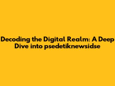 Decoding the Digital Realm: A Deep Dive into psedetiknewsidse