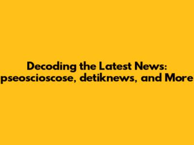 Decoding the Latest News: pseoscioscose, detiknews, and More