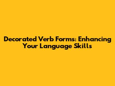 Decorated Verb Forms: Enhancing Your Language Skills