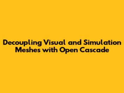 Decoupling Visual and Simulation Meshes with Open Cascade