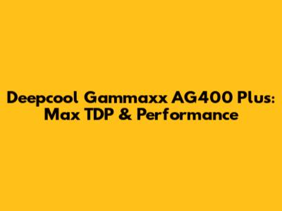 Deepcool Gammaxx AG400 Plus: Max TDP & Performance