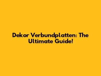Dekor Verbundplatten: The Ultimate Guide!