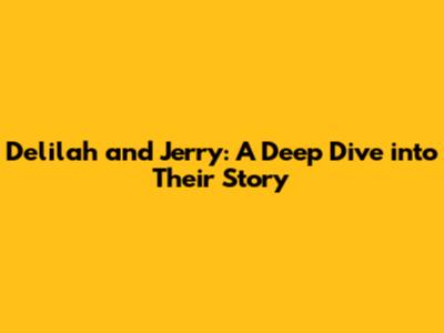 Delilah and Jerry: A Deep Dive into Their Story