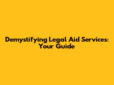 Demystifying Legal Aid Services: Your Guide