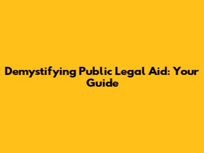 Demystifying Public Legal Aid: Your Guide