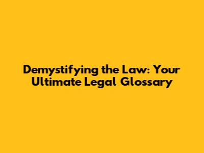 Demystifying the Law: Your Ultimate Legal Glossary