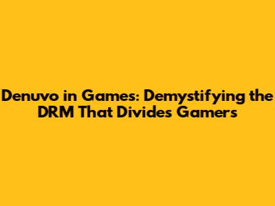 Denuvo in Games: Demystifying the DRM That Divides Gamers