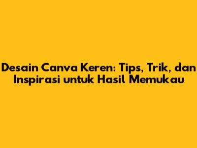 Desain Canva Keren: Tips, Trik, dan Inspirasi untuk Hasil Memukau