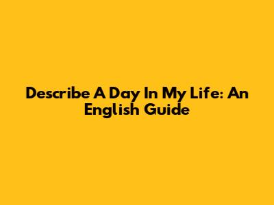 Describe A Day In My Life: An English Guide