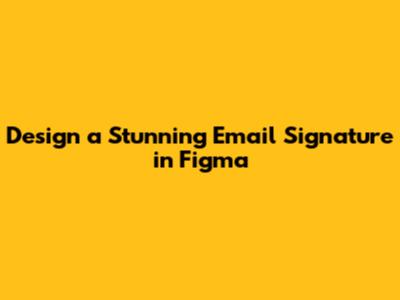 Design a Stunning Email Signature in Figma